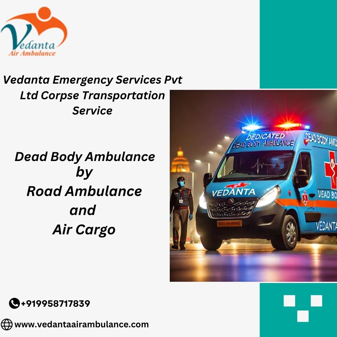 Vedanta Dead Body Ambulance provides complete Support and Direction in Kolkata