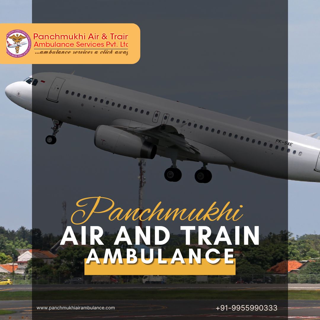 Choose Panchmukhi Air and Train Ambulance Services in Chennai to Reach The Medical Center on Time