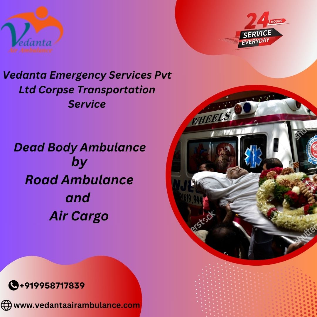 Vedanta Dead Body Ambulance in Guwahati helps you during the Painful Time