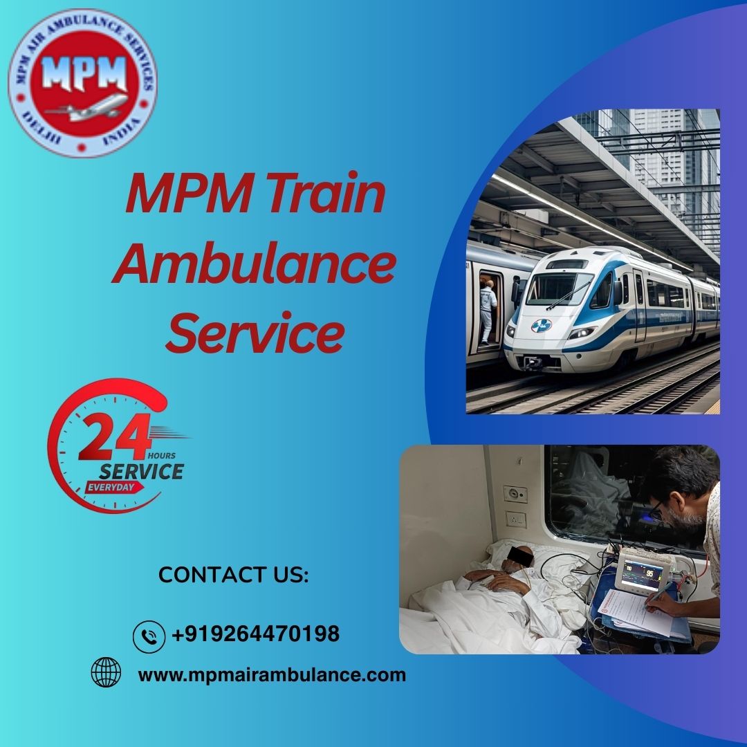 MPM Train Ambulance Services In Dibrugarh gives utmost importance to patients during transfer