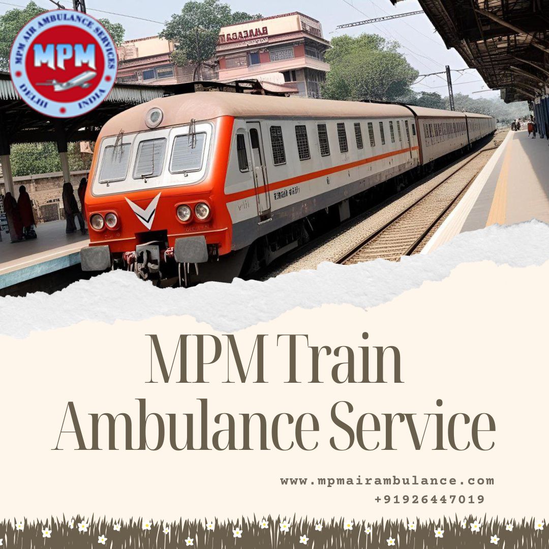 MPM Train Ambulance in Guwahati Strikes the Ideal Balance Between Comfort and Care