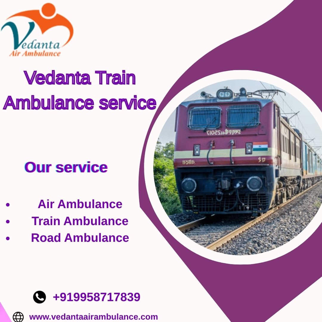 Vedanta Train Ambulance in Delhi provides a Top-Notch Transfer Service