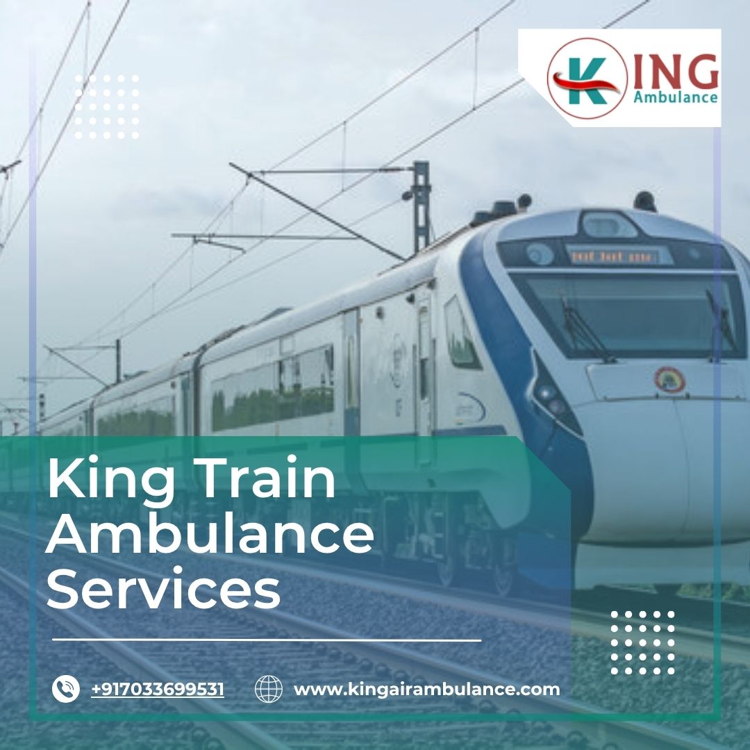 Always Choose King Train Ambulance in Guwahati for the Best Care Transfer
