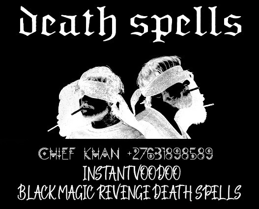 IN USA, AUSTRALIA, DEATH SPELLS IN USA+27631898589?((AUSTRALIA) )QUICKEST FASTER DEATH SPELL CASTERS IN USA, UK, NETHERLANDS INSTANT DEATH{{{}}}}? DEATH SPELL / REVENGE SPELLS CASTER IN CAYMAN ISLAND, U.K, SWEDEN SWITZERLAND, AMERICA{{+27631898589}}HOW TO CAST A DEATH SPELLS IN SOUTH AFRICA UK USA SPAIN ITALY CANADA UAE MALTA BRUNEI JAPAN,IRELAND TURKEY LUXEMBOURG ICELAND,NORWAY AUSTRALIA,QATAR,CROATIA AUSTRIA,DENMARK,NETHERLANDS ROMANIA BELGIUM GREECE BELARUS NEW ZEALAND,SWITZERLAND CYPRUS POLAND ESTONIA EGYPT FIJI WALES BAHAMAS,TAIWAN,INDONESIA,SINGAPORE,CZECH REPUBLIC SERBIA PALAU LITHUANIA MALAYSIA FRANCE BULGARIA GERMAN JORDAN CHILE ALGERIA ZAMBIA ZIMBABWE BOTSWANA LESOTHO SWEDEN PHILIPPINES HONDURAS FINLAND HUNGARY MEXICO MACEDONIA ARGENTINA DRC CHINA HONG KONG MYANMAR KUWAIT SOUTH KOREA ALGERIA MOROCCO TUNISIA LIBYA SUDAN SAN MARINO ISRAEL +27631898589