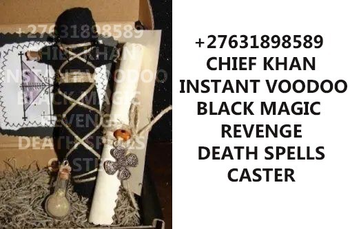 IN USA, AUSTRALIA, CANADA, MASSACHUSETTS+27631898589 FAST REAL VOODOO DEATH SPELLS CASTER TO KILL THAT WORK FAST WITH NO SIDE EFFECTS AUSTRALIA, GREECE, UTAH MINNESOTA, CALIFORNIA, ALASKA, JUNEAU, ANCHORAGE, KETCHIKAN,ARIZONA, PHOENIX, SCOTTSDALE, ARKANSAS, LITTLE ROCK,CALIFORNIA, SACRAMENTO, LOS ANGELES,