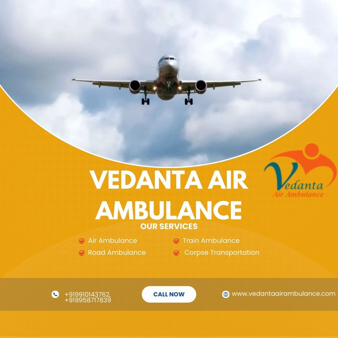 Vedanta Air Ambulance in Guwahati Offers Quick and Systematic Transfer Services