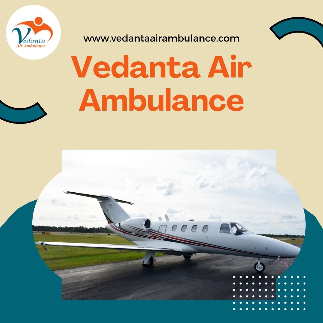 Vedanta Air Ambulance service in Dibrugarh- 24/7 non-stop emergency service